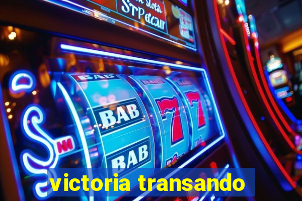 victoria transando